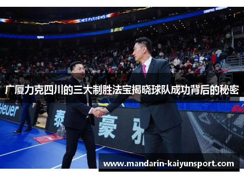 广厦力克四川的三大制胜法宝揭晓球队成功背后的秘密 广厦力克四川的三大制胜法宝揭晓球队成功背后的秘密