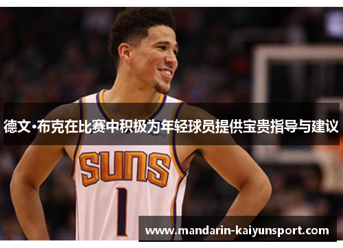 德文·布克在比赛中积极为年轻球员提供宝贵指导与建议 德文·布克在比赛中积极为年轻球员提供宝贵指导与建议