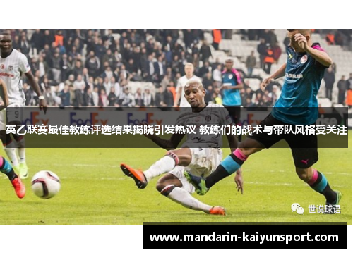 英乙联赛最佳教练评选结果揭晓引发热议 教练们的战术与带队风格受关注 英乙联赛最佳教练评选结果揭晓引发热议 教练们的战术与带队风格受关注