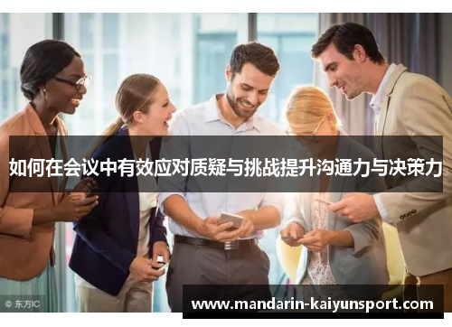 如何在会议中有效应对质疑与挑战提升沟通力与决策力 如何在会议中有效应对质疑与挑战提升沟通力与决策力