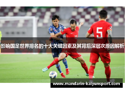 影响国足世界排名的十大关键因素及其背后深层次原因解析 影响国足世界排名的十大关键因素及其背后深层次原因解析