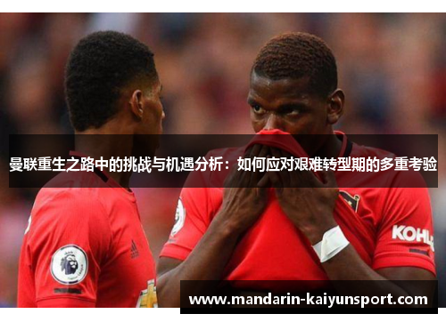 曼联重生之路中的挑战与机遇分析:如何应对艰难转型期的多重考验 曼联重生之路中的挑战与机遇分析:如何应对艰难转型期的多重考验