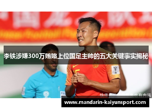 李铁涉嫌300万贿赂上位国足主帅的五大关键事实揭秘 李铁涉嫌300万贿赂上位国足主帅的五大关键事实揭秘