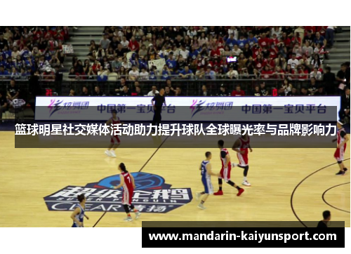 篮球明星社交媒体活动助力提升球队全球曝光率与品牌影响力