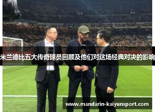 米兰德比五大传奇球员回顾及他们对这场经典对决的影响