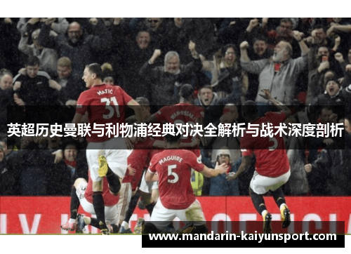 英超历史曼联与利物浦经典对决全解析与战术深度剖析 英超历史曼联与利物浦经典对决全解析与战术深度剖析