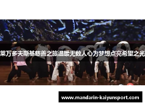 莱万多夫斯基慈善之旅温暖无数人心为梦想点亮希望之光 莱万多夫斯基慈善之旅温暖无数人心为梦想点亮希望之光