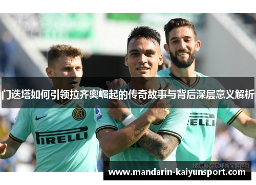 门迭塔如何引领拉齐奥崛起的传奇故事与背后深层意义解析