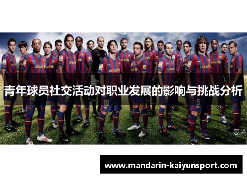 青年球员社交活动对职业发展的影响与挑战分析 青年球员社交活动对职业发展的影响与挑战分析
